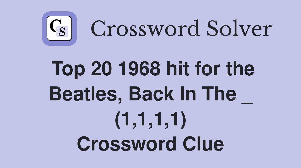 Top 20 1968 hit for the Beatles, Back In The _ (1,1,1,1) - Crossword